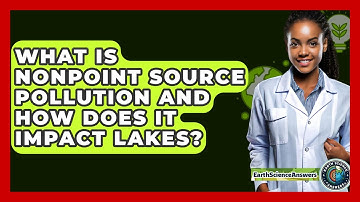 What Is Nonpoint Source Pollution And How Does It Impact Lakes? - Earth Science Answers