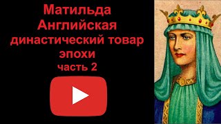 Матильда Английская - династический товар эпохи. Часть 2. (рассказывает Наталия Басовская)