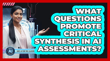 What Questions Promote Critical Synthesis In AI Assessments?