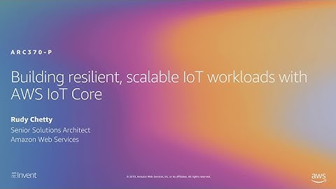 AWS re:Invent 2019: Building resilient, scalable IoT workloads with AWS IoT Core (ARC370-P)