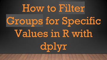 How to Filter Groups for Specific Values in R with dplyr