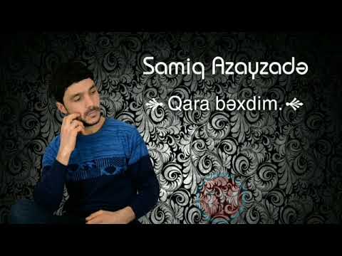 Samiq Azayzade - Qara Bexdim