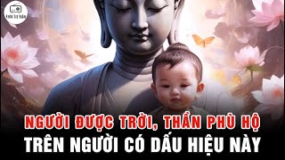 Dấu hiệu cho thấy BẠN ĐƯỢC TRỜI, THẦN PHÙ HỘ - Người có đặc điểm cuối Đại Phúc Đức