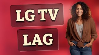Why Does An Lg Tv Lag When Its Storage Is 