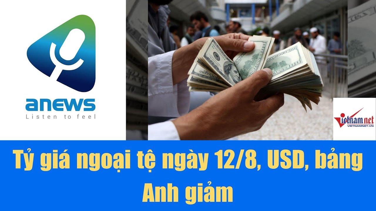 Tỷ giá ngoại tệ ngày 12/8, USD, bảng Anh giảm