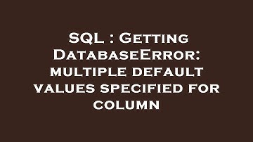 SQL : Getting DatabaseError: multiple default values specified for column