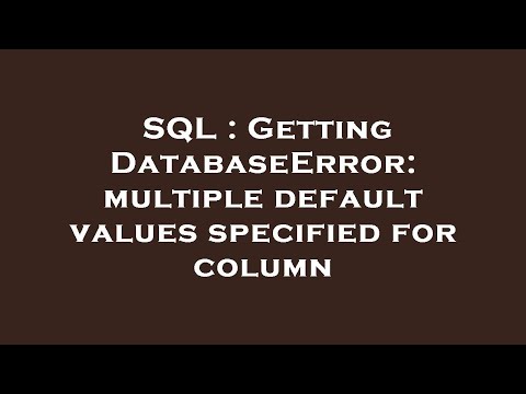 SQL : Getting DatabaseError: multiple default values specified for column