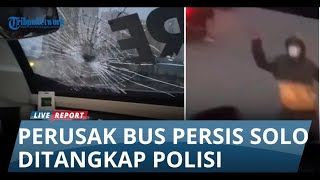 PERUSAK BUS PERSIS SOLO DITAHAN Polisi, Ikut Dilaporkan Persita Tangerang