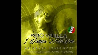 Miko Vanilla -  I Wanna Hold You. Extended Vocal Summer Mix. 2023