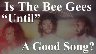 Is The Bee Gees “Until” A Good Song?  Video with Lyrics