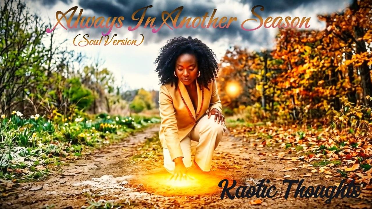 Watch Always in Another Season — Soul Version | Official Music Video | Kaotic Thoughts on YouTube Watch Always in Another Season — Soul Version | Official Music Video | Kaotic Thoughts on YouTube