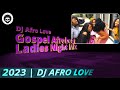 Gospel afrobeat ladies  night mix 1hr  dj afro love 2023