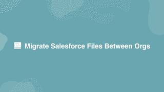 Migrate Salesforce Files Between Orgs