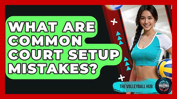 What Are Common Court Setup Mistakes? - The Volleyball Hub