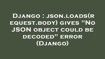 Django : json.loads(request.body) gives "No JSON object could be decoded" error (Django)