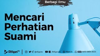Mencari Perhatian Suami - Ustadz Dr. Syafiq Riza Basalamah, Lc, M.A