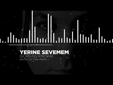 GÖKHAN KIRDAR - YERİNE SEVEMEM ( KUTAY ÖZTÜRK REMİX )