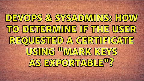 How to determine if the user requested a certificate using "Mark keys as exportable"?