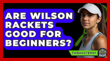 Are Wilson Rackets Good For Beginners? - The Racket Xpert