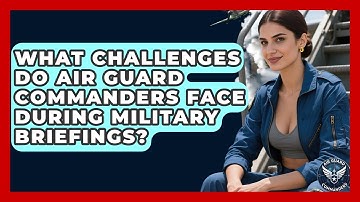 What Challenges Do Air Guard Commanders Face During Military Briefings? - Air Guard Commanders