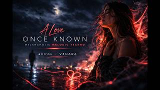 A Love Once Known – Melancholic Melodic Techno | V3NARA x anIros