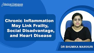 Chronic Inflammation May Link Frailty, Social Disadvantage, and Heart Disease: Study Finds