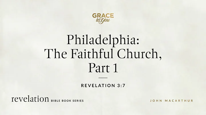 Philadelphia: The Faithful Church, Part 1 (Revelation 3:7) John MacArthur