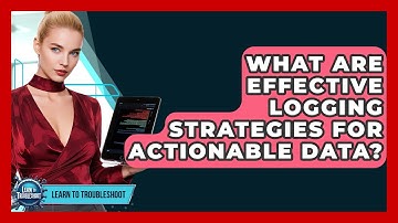 What Are Effective Logging Strategies For Actionable Data? - Learn To Troubleshoot