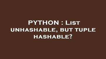 PYTHON : List unhashable, but tuple hashable?