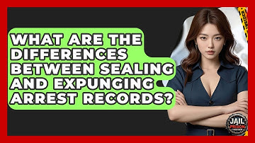 What Are The Differences Between Sealing And Expunging Arrest Records? - Jail & Prison Insider
