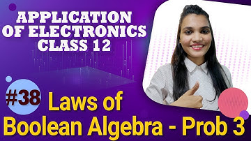 Laws of Boolean Algebra - Problem 3 - Logic Gates - Application of Electronics Class 12