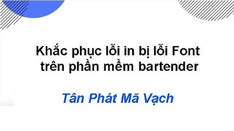 Khắc phục lỗi in bị lỗi Font trên phần mềm bartender