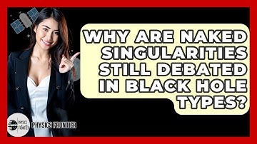 Why Are Naked Singularities Still Debated In Black Hole Types? - Physics Frontier