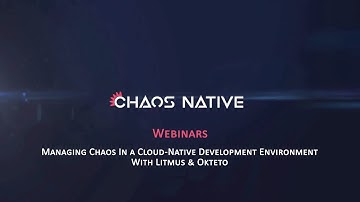 Webinar  I  Managing Chaos in a Cloud-Native Development Environment with Litmus & Okteto