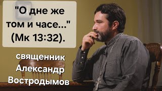 "О дне же том и часе..." (Мк 13:32).