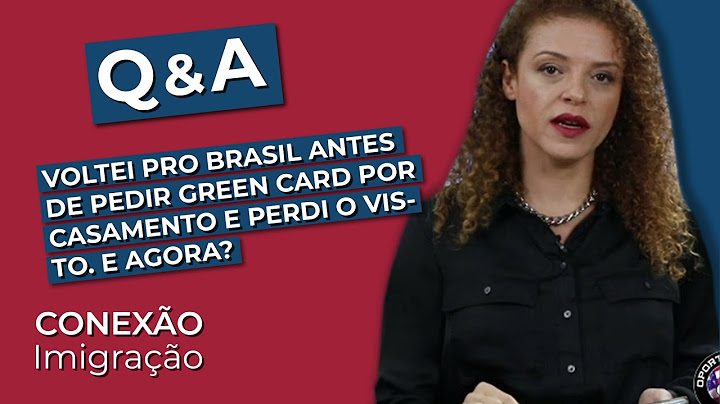 Q&A: Voltei pro Brasil antes de pedir Green Card por casamento e perdi o visto. E agora?