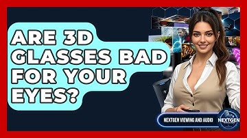 Are 3D Glasses Bad For Your Eyes? - NextGen Viewing and Audio