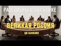 Зачем разговоры о политике. Великая Россия. Информационные поля.