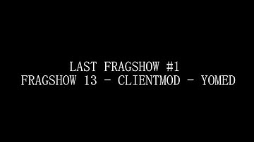 LAST FRAGSHOW #1 - FRAGSHOW 13 - CLIENTMOD - YOMED