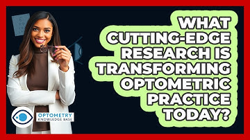 What Cutting-edge Research Is Transforming Optometric Practice Today? - Optometry Knowledge Base