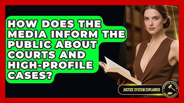 How Does the Media Inform the Public About Courts and High-Profile Cases? - Justice System Explained
