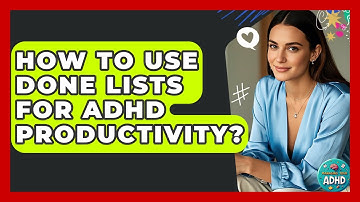 How To Use Done Lists For ADHD Productivity? - Managing Your ADHD