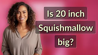 Is 20 inch Squishmallow big?