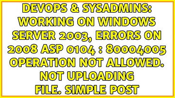 Working on Windows Server 2003, errors on 2008 ASP 0104 : 80004005 Operation not Allowed. NOT...