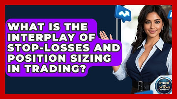 What Is The Interplay Of Stop-losses And Position Sizing In Trading? - Stock and Options Playbook