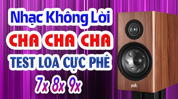 Nhạc không lời cha cha cha test loa cực phê 7x 8x 9x - Hòa tấu triệu view hàng đầu thế giới
