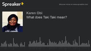 What does Taki Taki mean?