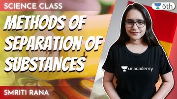 Methods of Separation of Substances | Science | Unacademy 6th | Smriti Rana
