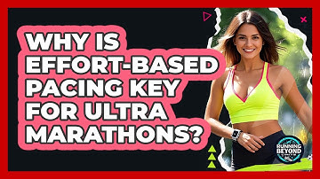 Why Is Effort-based Pacing Key For Ultra Marathons? - Running Beyond Limits