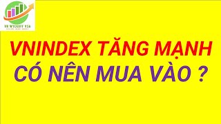 Chứng khoán tăng mạnh,  có nên mua vào ? | Chứng khoán hôm nay